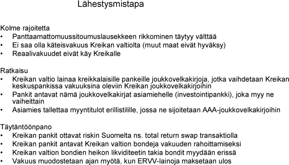 joukkovelkakirjat asiamiehelle (investointipankki), joka myy ne vaiheittain Asiamies tallettaa myyntitulot erillistilille, jossa ne sijoitetaan AAA-joukkovelkakirjoihin Täytäntöönpano Kreikan pankit