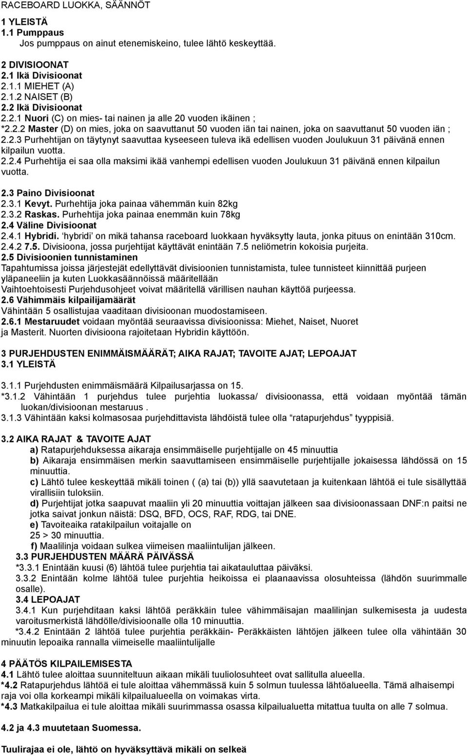 2.2.4 Purhehtija ei saa olla maksimi ikää vanhempi edellisen vuoden Joulukuun 31 päivänä ennen kilpailun vuotta. 2.3 Paino Divisioonat 2.3.1 Kevyt. Purhehtija joka painaa vähemmän kuin 82kg 2.3.2 Raskas.