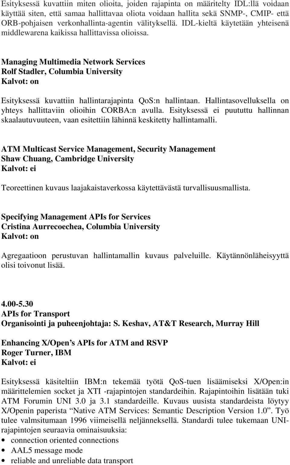 Managing Multimedia Network Services Rolf Stadler, Columbia University Esityksessä kuvattiin hallintarajapinta QoS:n hallintaan. Hallintasovelluksella on yhteys hallittaviin olioihin CORBA:n avulla.