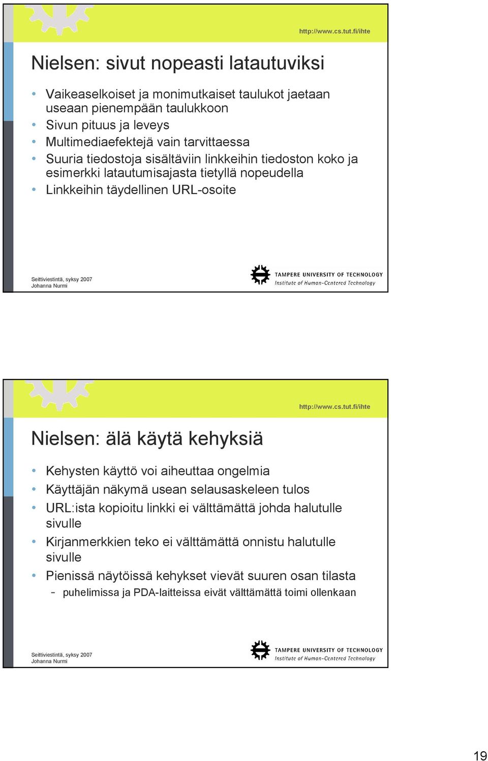 käytä kehyksiä Kehysten käyttö voi aiheuttaa ongelmia Käyttäjän näkymä usean selausaskeleen tulos URL:ista kopioitu linkki ei välttämättä johda halutulle sivulle