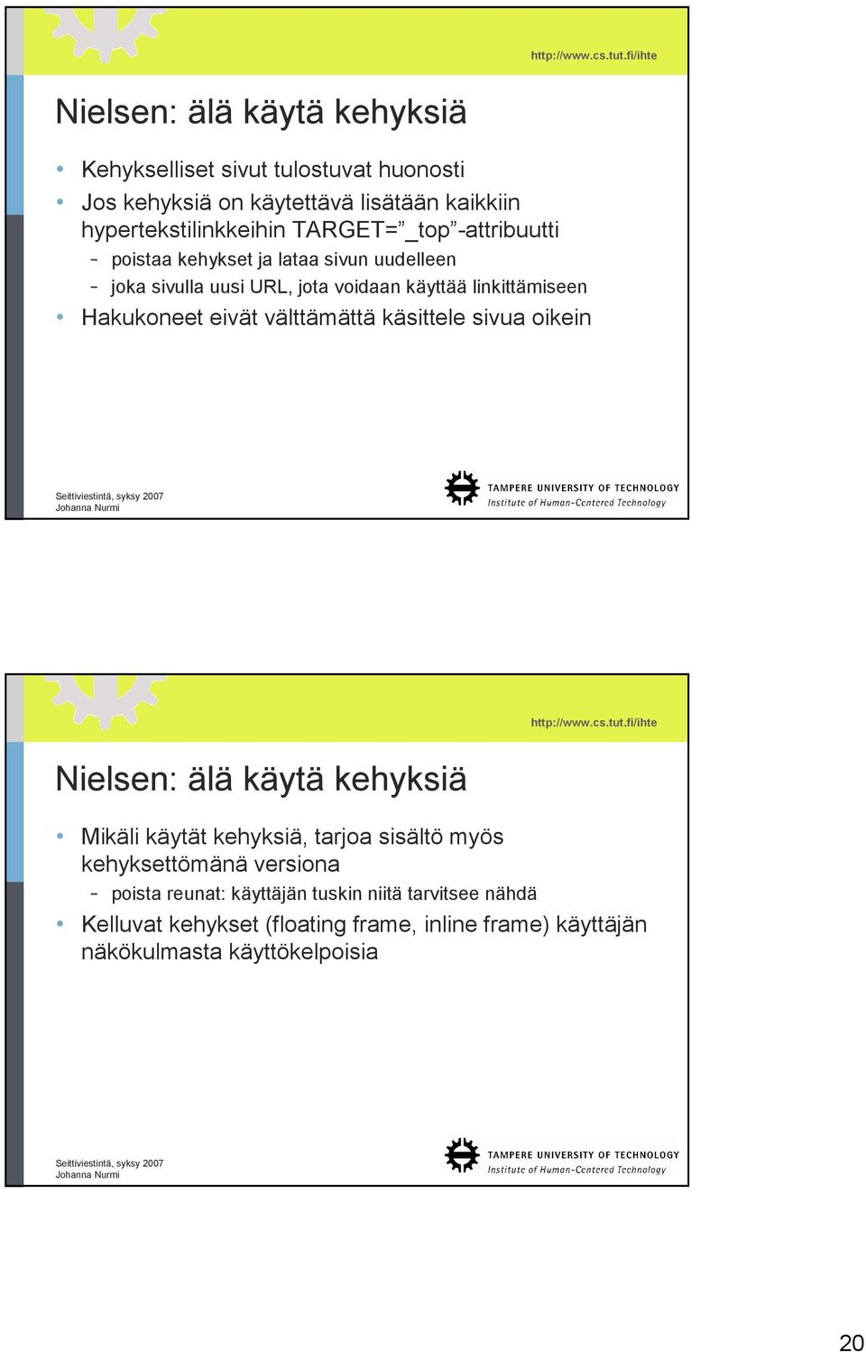 Hakukoneet eivät välttämättä käsittele sivua oikein Nielsen: älä käytä kehyksiä Mikäli käytät kehyksiä, tarjoa sisältö myös kehyksettömänä