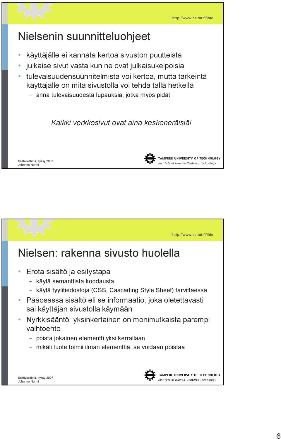 Nielsen: rakenna sivusto huolella Erota sisältö ja esitystapa - käytä semanttista koodausta - käytä tyylitiedostoja (CSS, Cascading Style Sheet) tarvittaessa Pääosassa sisältö eli se