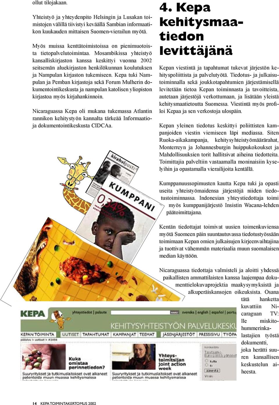 Mosambikissa yhteistyö kansalliskirjaston kanssa keskittyi vuonna 2002 seitsemän aluekirjaston henkilökunnan koulutuksen ja Nampulan kirjaston tukemiseen.