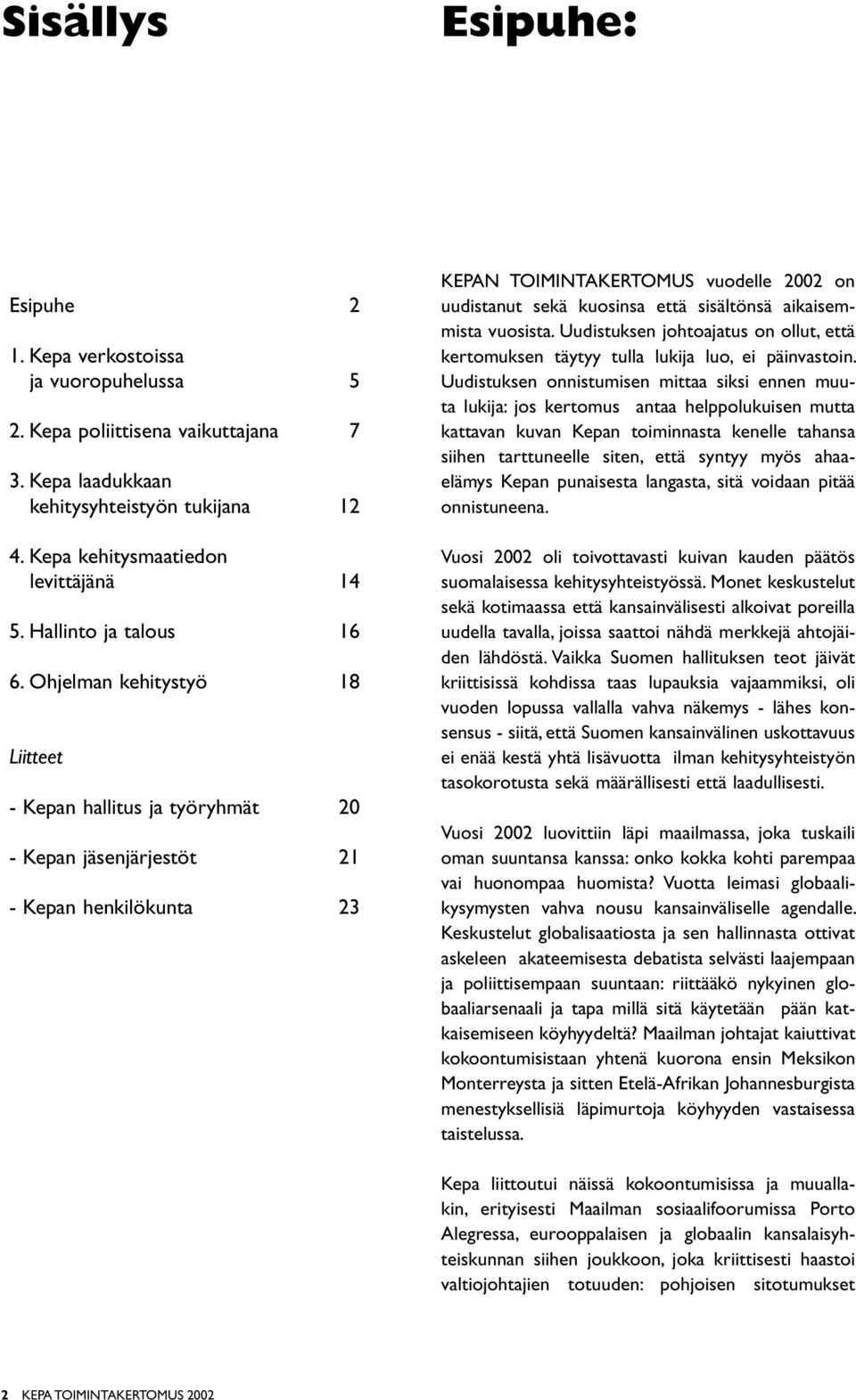 Ohjelman kehitystyö 18 Liitteet - Kepan hallitus ja työryhmät 20 - Kepan jäsenjärjestöt 21 - Kepan henkilökunta 23 KEPAN TOIMINTAKERTOMUS vuodelle 2002 on uudistanut sekä kuosinsa että sisältönsä
