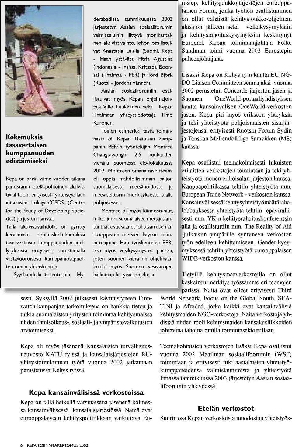 Tällä aktivistivaihdolla on pyritty keräämään oppimiskokekumuksia tasa-vertaisen kumppanuuden edellytykisistä erityisesti tutustamalla vastavuoroisesti kumppaniosapuolten omiin yhteiskuntiin.