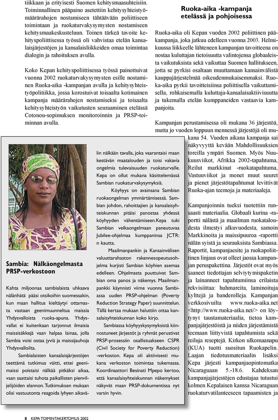Toinen tärkeä tavoite kehityspoliittisessa työssä oli vahvistaa etelän kansalaisjärjestöjen ja kansalaisliikkeiden omaa toimintaa dialogin ja rahoituksen avulla.
