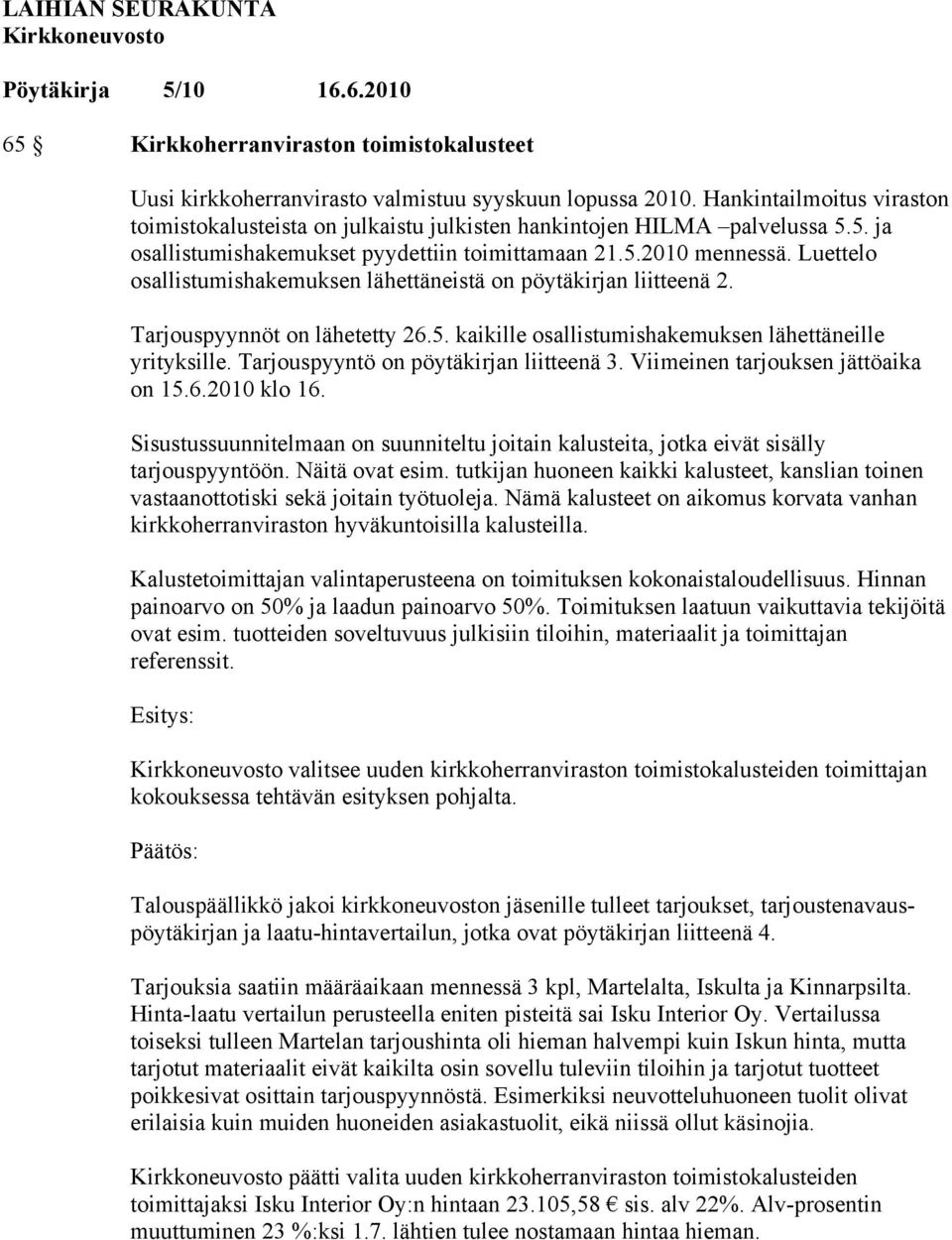 Tarjouspyyntö on pöytäkirjan liitteenä 3. Viimeinen tarjouksen jättöaika on 15.6.2010 klo 16. Sisustussuunnitelmaan on suunniteltu joitain kalusteita, jotka eivät sisälly tarjouspyyntöön.