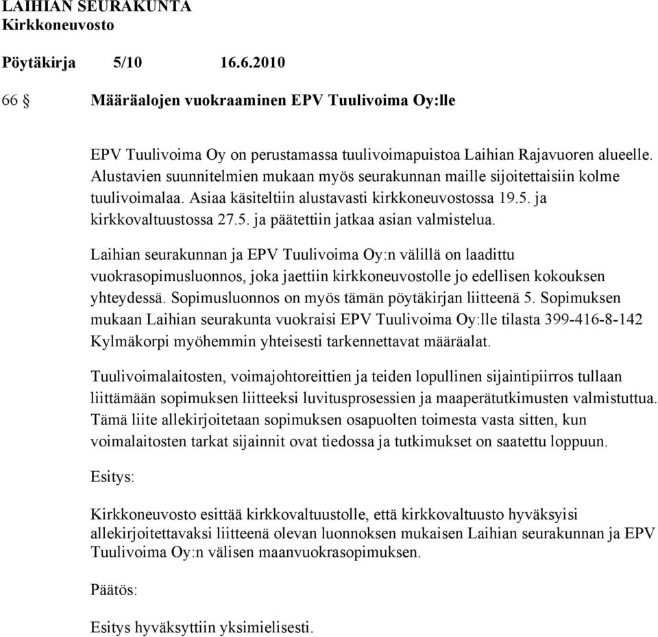 Laihian seurakunnan ja EPV Tuulivoima Oy:n välillä on laadittu vuokrasopimusluonnos, joka jaettiin kirkkoneuvostolle jo edellisen kokouksen yhteydessä.