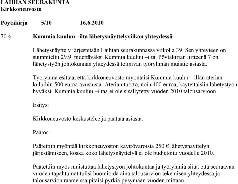 Työryhmä esittää, että kirkkoneuvosto myöntäisi Kummia kuuluu illan aterian kuluihin 500 euroa avustusta. Aterian tuotto, noin 400 euroa, käytettäisiin lähetystyön hyväksi.