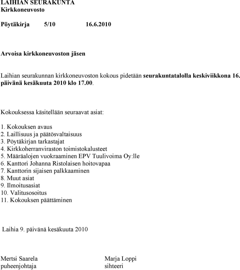 Kirkkoherranviraston toimistokalusteet 5. Määräalojen vuokraaminen EPV Tuulivoima Oy:lle 6. Kanttori Johanna Ristolaisen hoitovapaa 7.