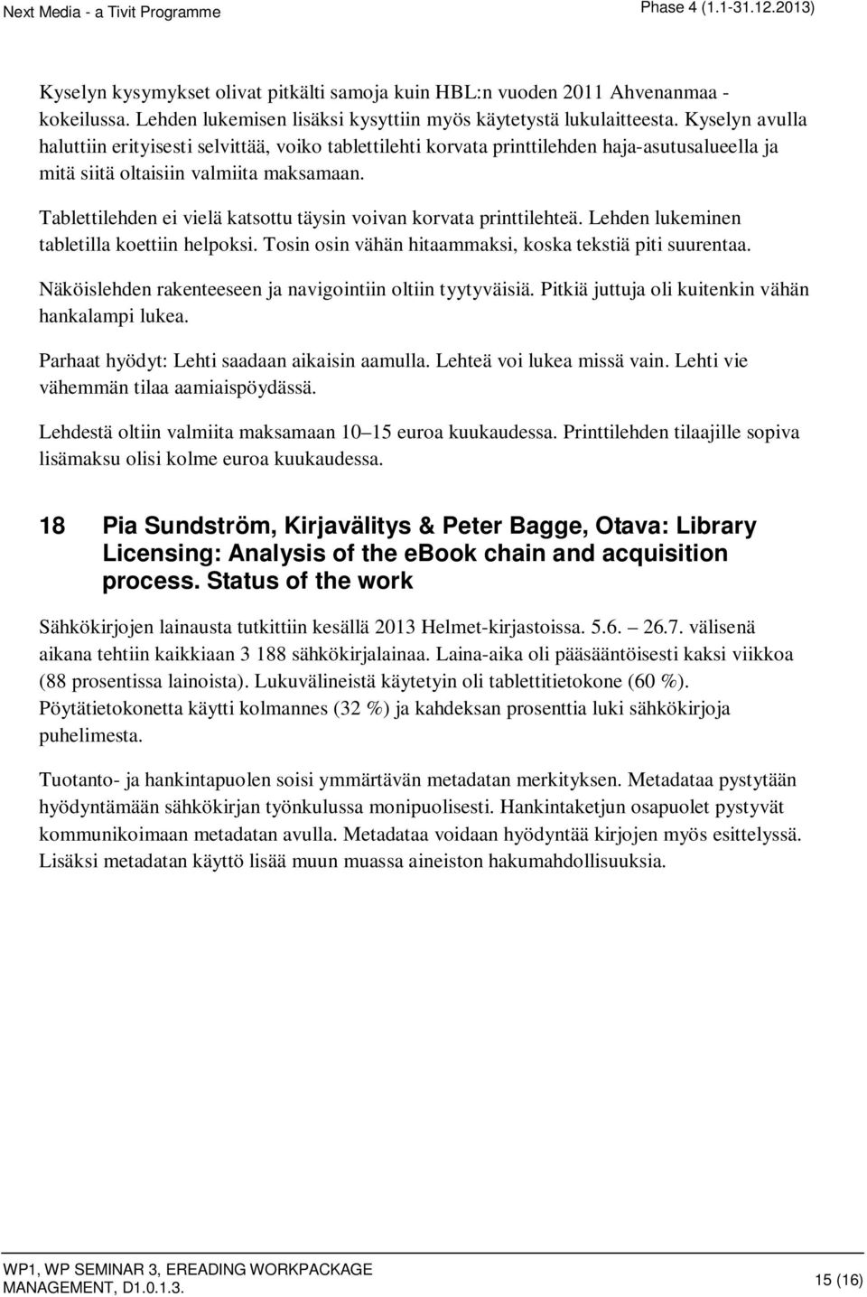 Tablettilehden ei vielä katsottu täysin voivan korvata printtilehteä. Lehden lukeminen tabletilla koettiin helpoksi. Tosin osin vähän hitaammaksi, koska tekstiä piti suurentaa.