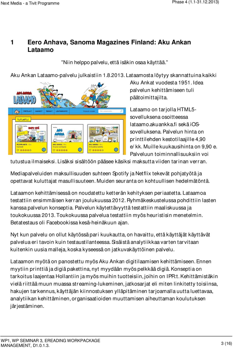 muillekuukausihintaon9,90e. Palveluuntoiminnallisuuksiinvoi tutustuailmaiseksi.lisäksisisältöönpääseekäsiksimaksuttaviidentarinanverran.