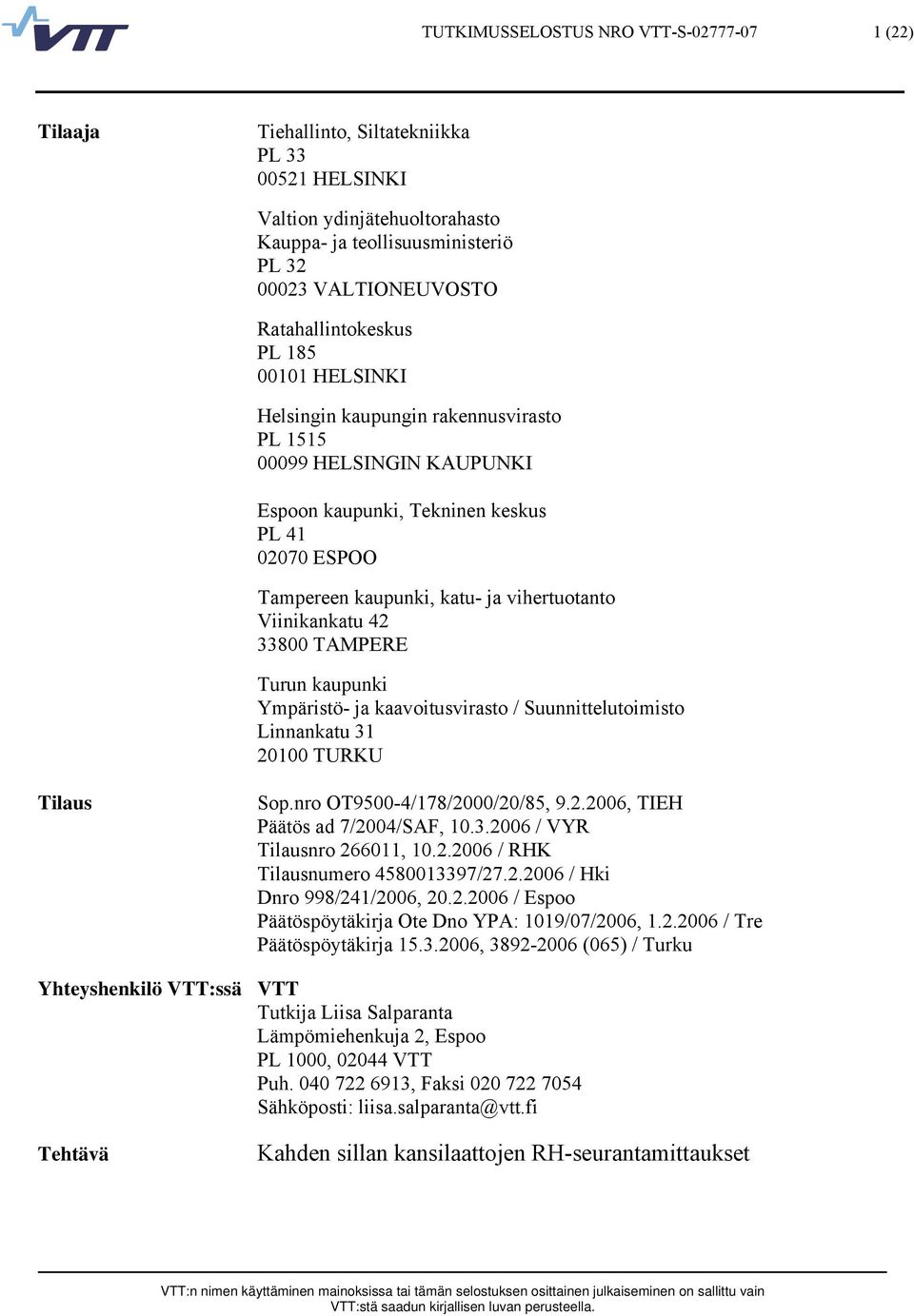 vihertuotanto Viinikankatu 42 33800 TAMPERE Turun kaupunki Ympäristö- ja kaavoitusvirasto / Suunnittelutoimisto Linnankatu 31 20100 TURKU Tilaus Sop.nro OT9500-4/178/2000/20/85, 9.2.2006, TIEH Päätös ad 7/2004/SAF, 10.