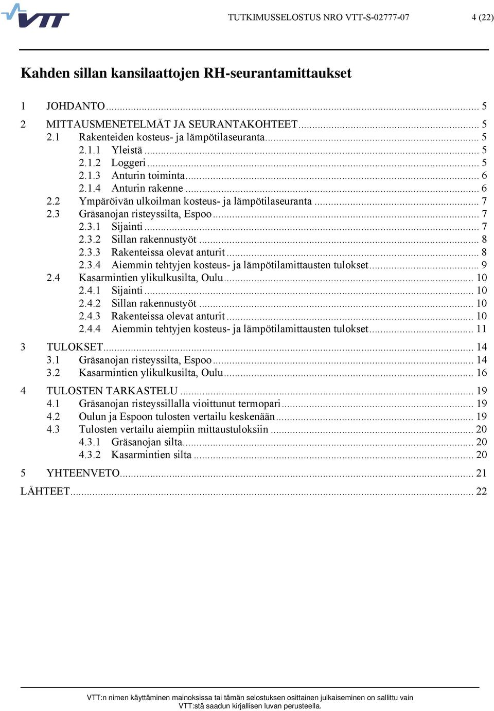 .. 7 2.3.2 Sillan rakennustyöt... 8 2.3.3 Rakenteissa olevat anturit... 8 2.3.4 Aiemmin tehtyjen kosteus- ja lämpötilamittausten tulokset... 9 2.4 Kasarmintien ylikulkusilta, Oulu... 10 2.4.1 Sijainti.