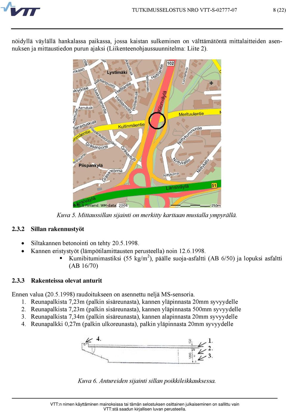 Kannen eristystyöt (lämpötilamittausten perusteella) noin 12.6.1998. Kumibitumimastiksi (55 kg/m 2 ), päälle suoja-asfaltti (AB 6/50) ja lopuksi asfaltti (AB 16/70) 2.3.