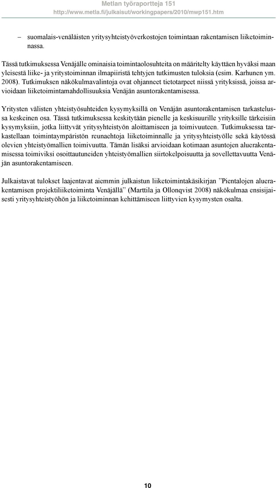 2008). Tutkimuksen näkökulmavalintoja ovat ohjanneet tietotarpeet niissä yrityksissä, joissa arvioidaan liiketoimintamahdollisuuksia Venäjän asuntorakentamisessa.