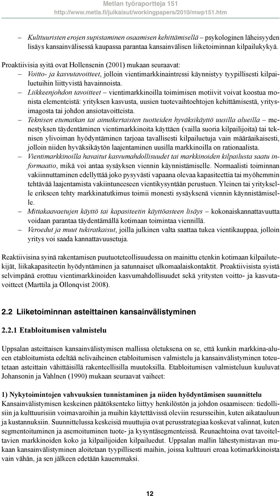 Liikkeenjohdon tavoitteet vientimarkkinoilla toimimisen motiivit voivat koostua monista elementeistä: yrityksen kasvusta, uusien tuotevaihtoehtojen kehittämisestä, yritysimagosta tai johdon