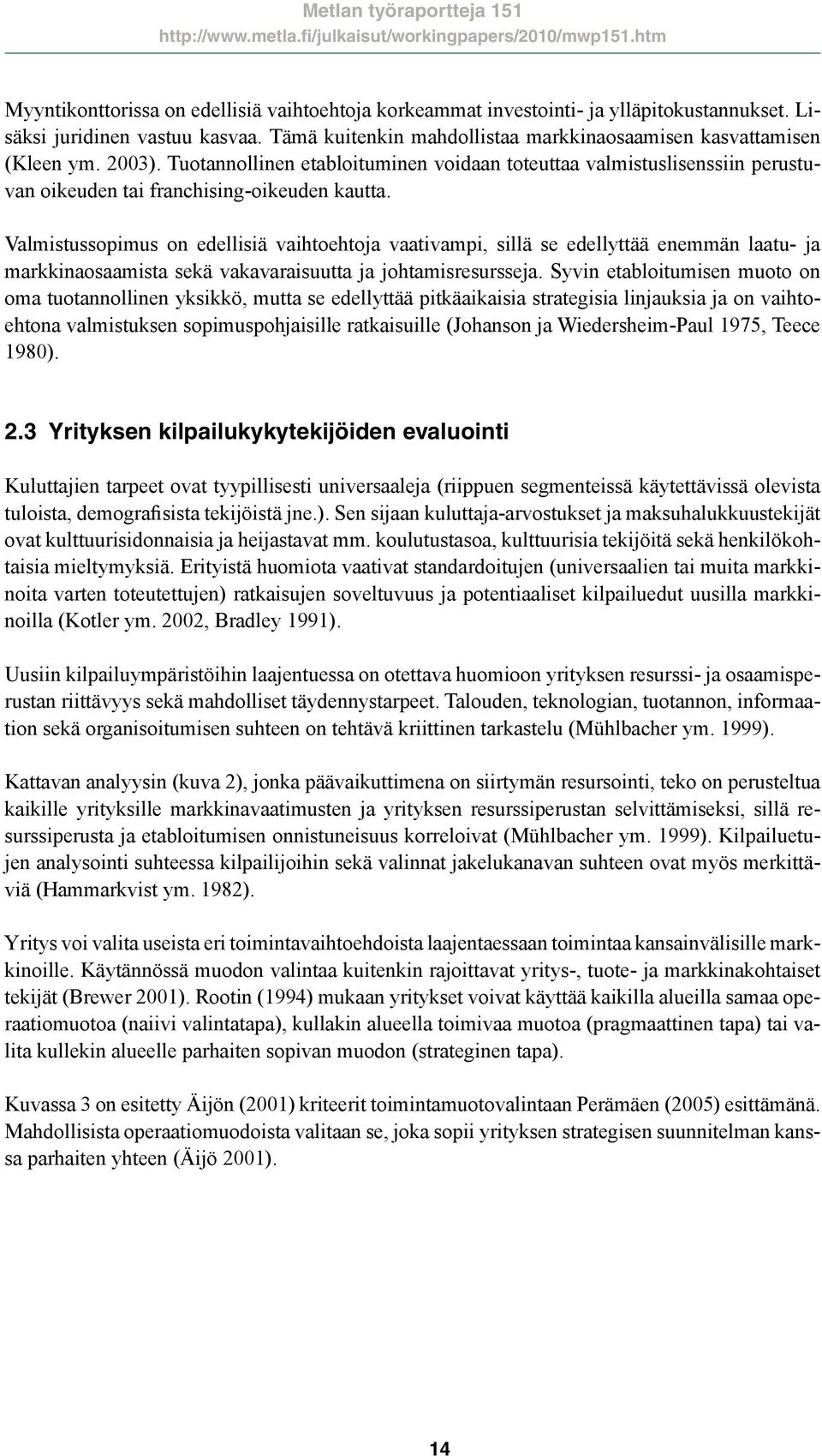 Valmistussopimus on edellisiä vaihtoehtoja vaativampi, sillä se edellyttää enemmän laatu- ja markkinaosaamista sekä vakavaraisuutta ja johtamisresursseja.
