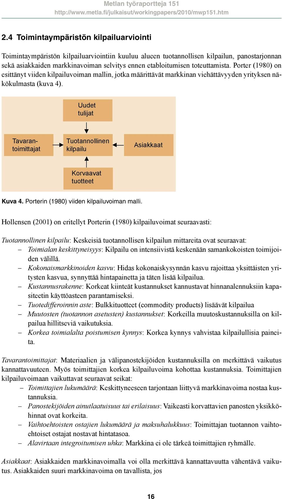 Uudet tulijat Tavarantoimittajat Tuotannollinen kilpailu Asiakkaat Korvaavat tuotteet Kuva 4. Porterin (1980) viiden kilpailuvoiman malli.