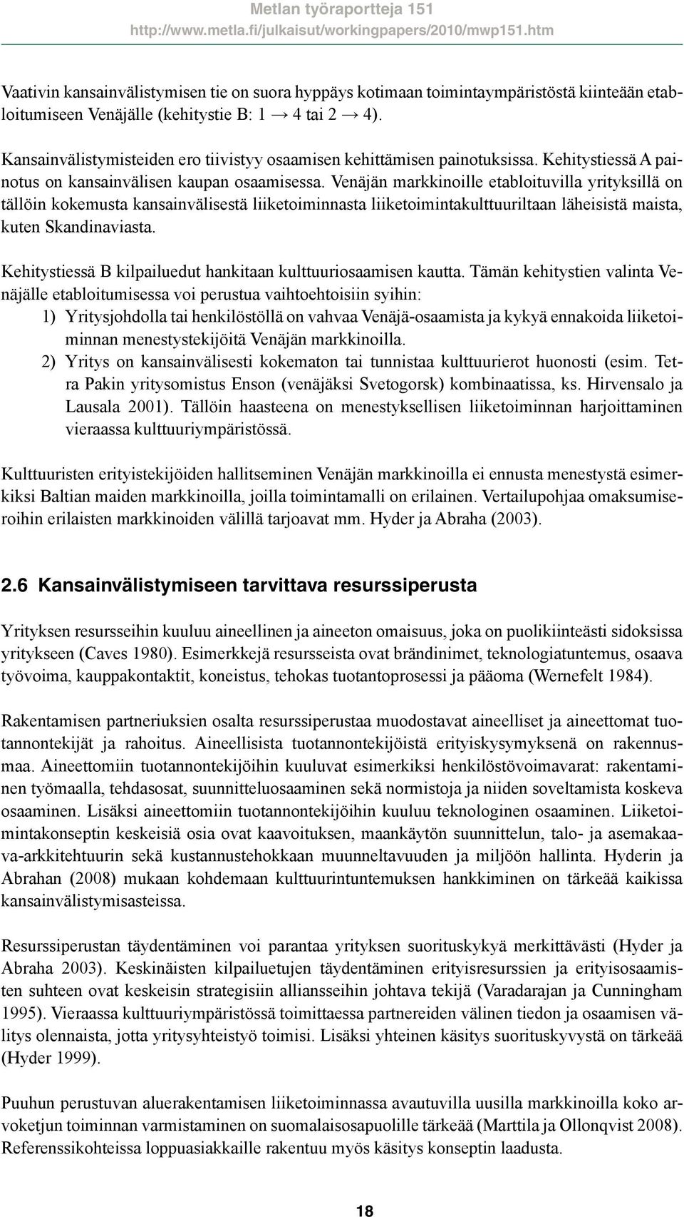 Venäjän markkinoille etabloituvilla yrityksillä on tällöin kokemusta kansainvälisestä liiketoiminnasta liiketoimintakulttuuriltaan läheisistä maista, kuten Skandinaviasta.