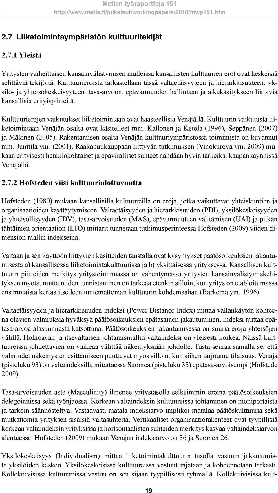erityispiirteitä. Kulttuurierojen vaikutukset liiketoimintaan ovat haasteellisia Venäjällä. Kulttuurin vaikutusta liiketoimintaan Venäjän osalta ovat käsitelleet mm.