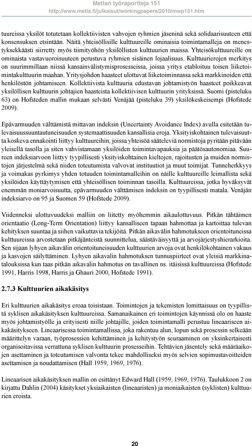Yhteisökulttuureille on ominaista vastavuoroisuuteen perustuva ryhmien sisäinen lojaalisuus.