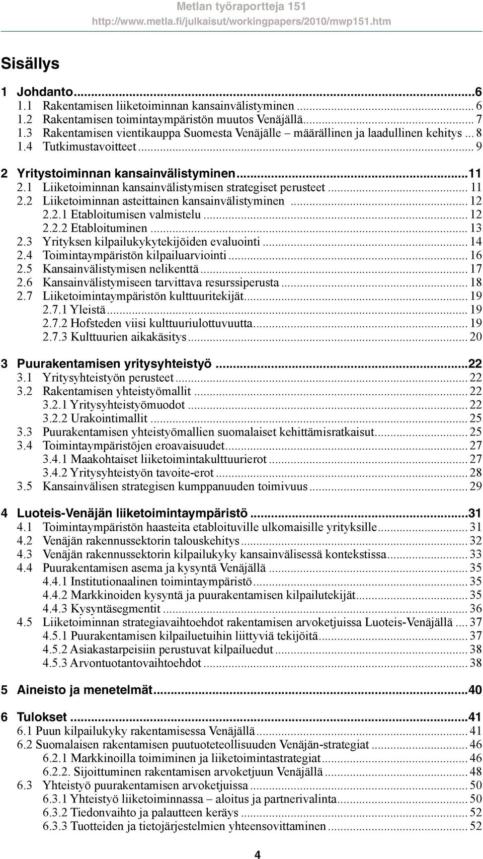 1 Liiketoiminnan kansainvälistymisen strategiset perusteet... 11 2.2 Liiketoiminnan asteittainen kansainvälistyminen... 12 2.2.1 Etabloitumisen valmistelu... 12 2.2.2 Etabloituminen... 13 2.