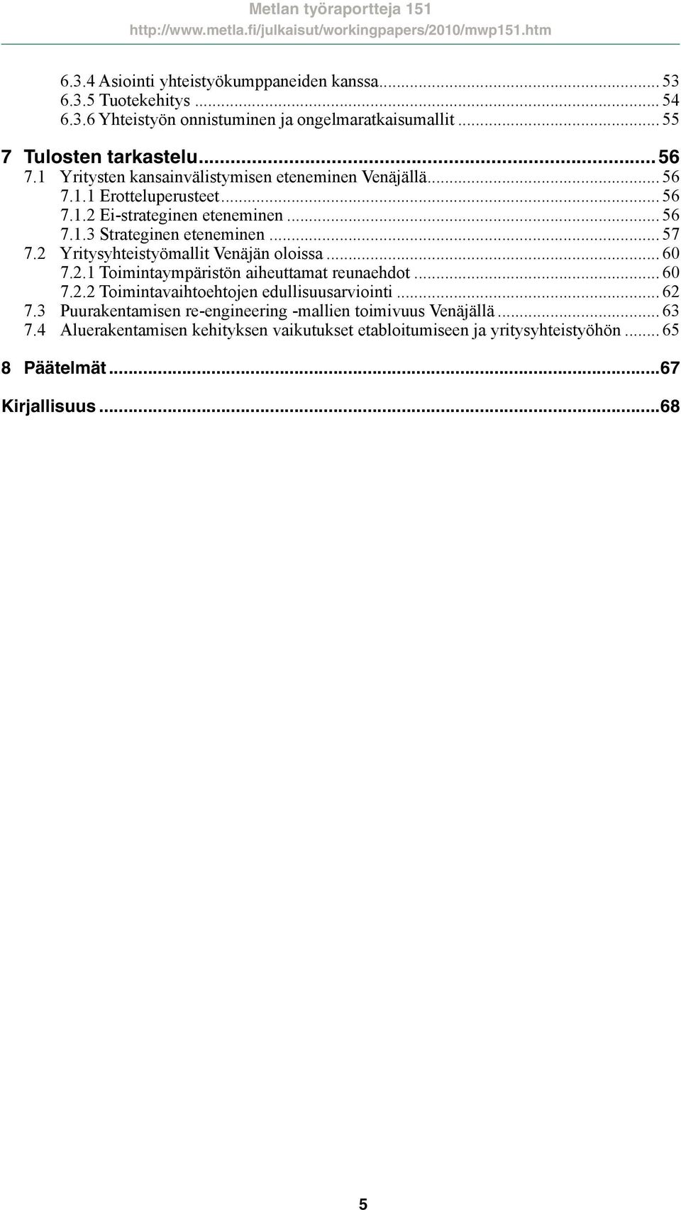 2 Yritysyhteistyömallit Venäjän oloissa... 60 7.2.1 Toimintaympäristön aiheuttamat reunaehdot... 60 7.2.2 Toimintavaihtoehtojen edullisuusarviointi... 62 7.