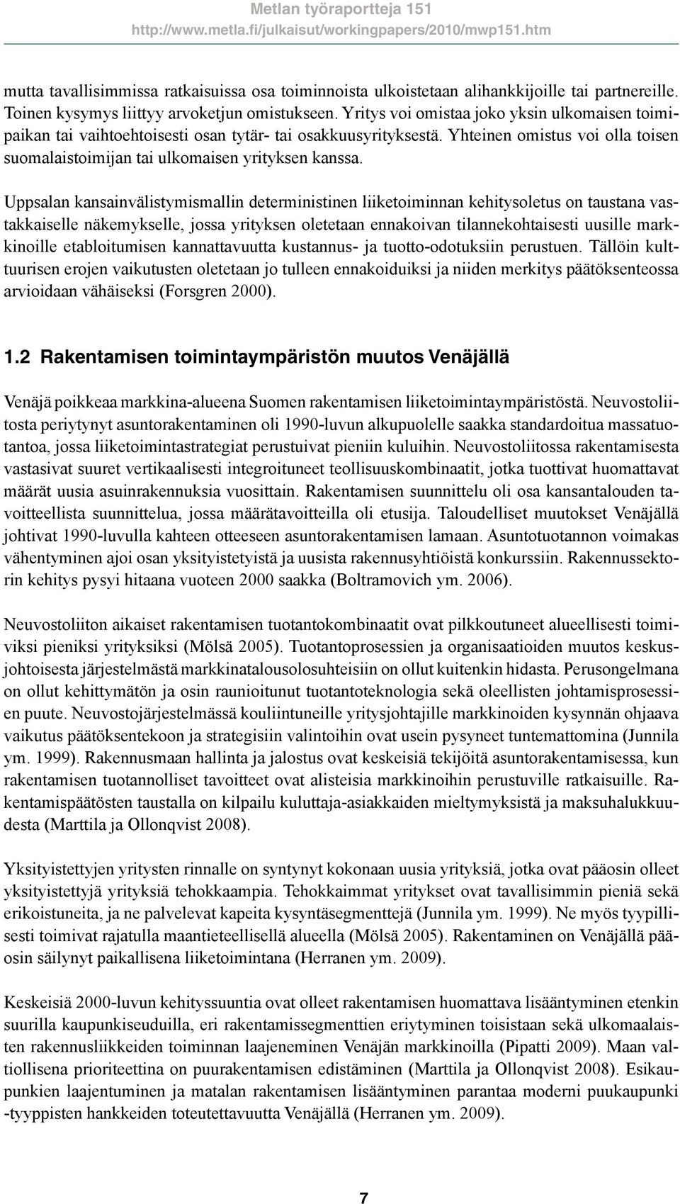 Uppsalan kansainvälistymismallin deterministinen liiketoiminnan kehitysoletus on taustana vastakkaiselle näkemykselle, jossa yrityksen oletetaan ennakoivan tilannekohtaisesti uusille markkinoille