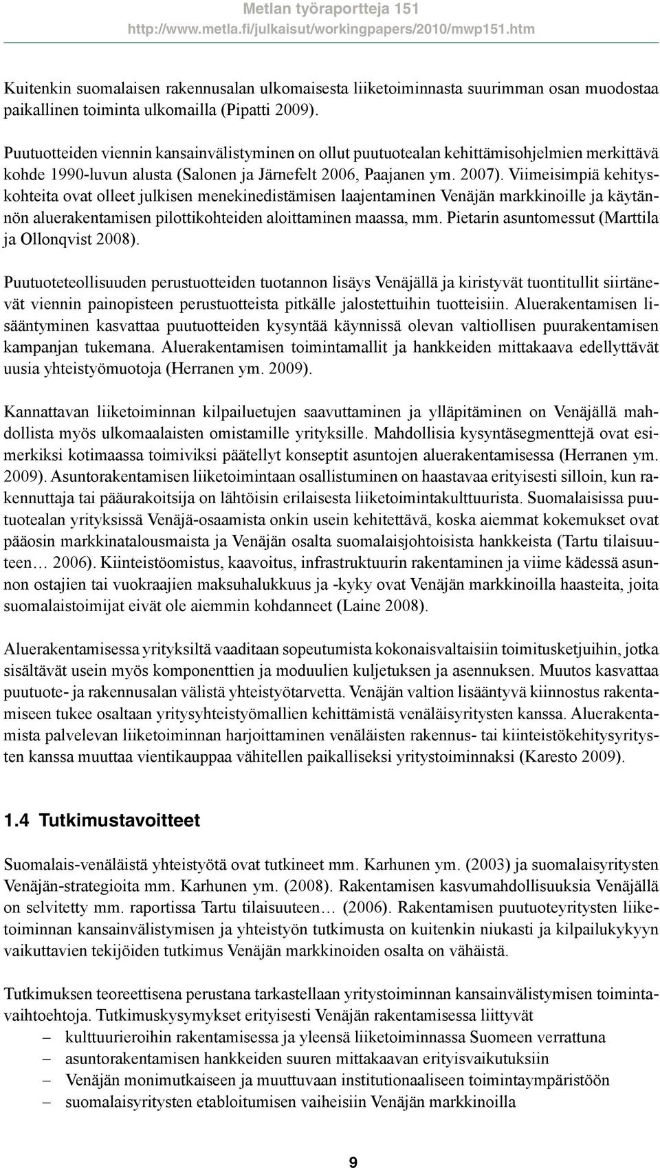 Viimeisimpiä kehityskohteita ovat olleet julkisen menekinedistämisen laajentaminen Venäjän markkinoille ja käytännön aluerakentamisen pilottikohteiden aloittaminen maassa, mm.