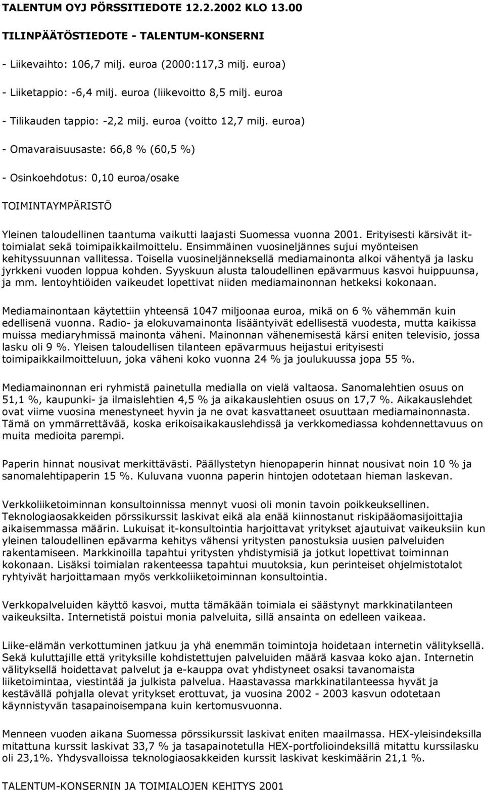 euroa) - Omavaraisuusaste: 66,8 % (60,5 %) - Osinkoehdotus: 0,10 euroa/osake TOIMINTAYMPÄRISTÖ Yleinen taloudellinen taantuma vaikutti laajasti Suomessa vuonna 2001.