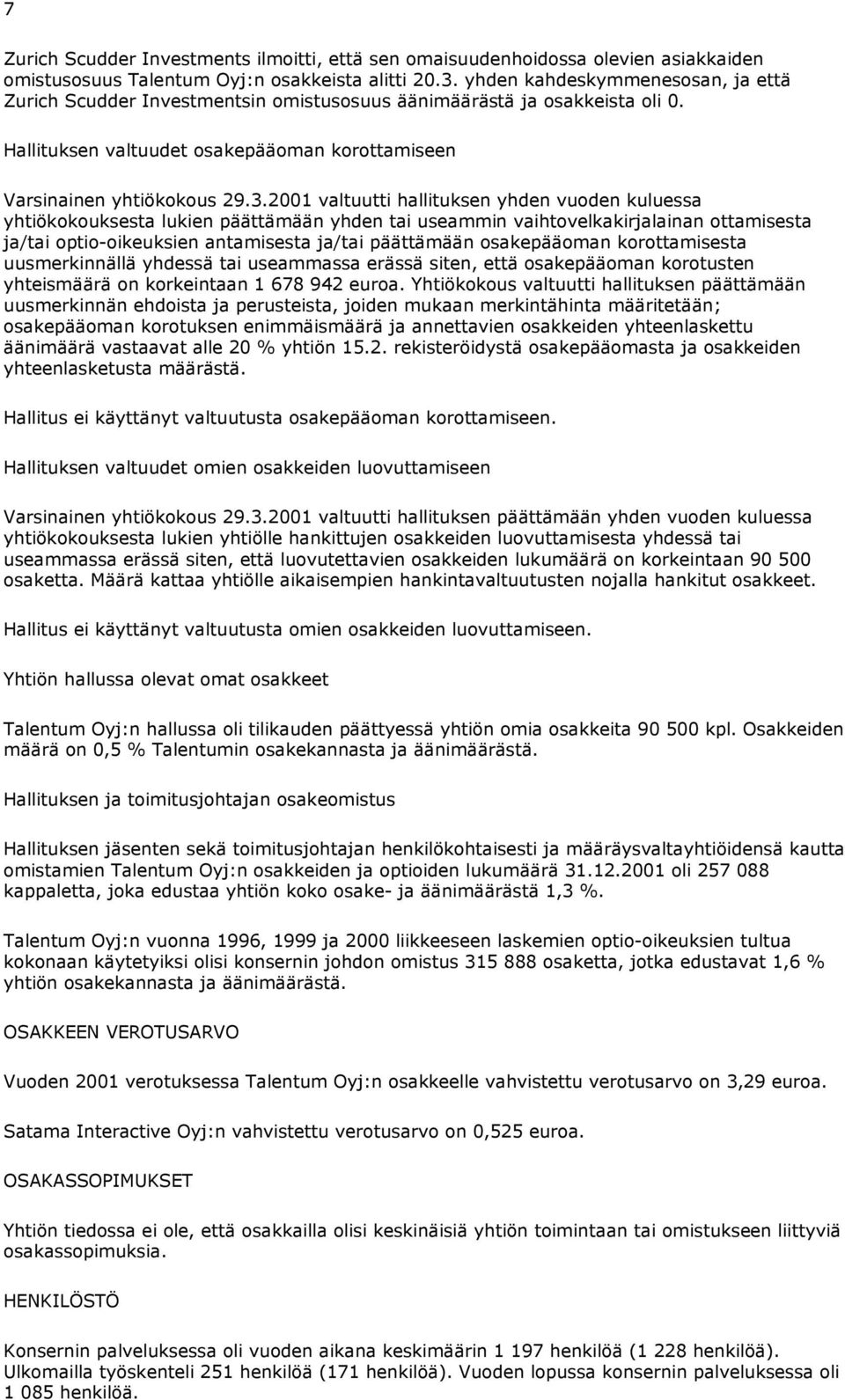 2001 valtuutti hallituksen yhden vuoden kuluessa yhtiökokouksesta lukien päättämään yhden tai useammin vaihtovelkakirjalainan ottamisesta ja/tai optio-oikeuksien antamisesta ja/tai päättämään