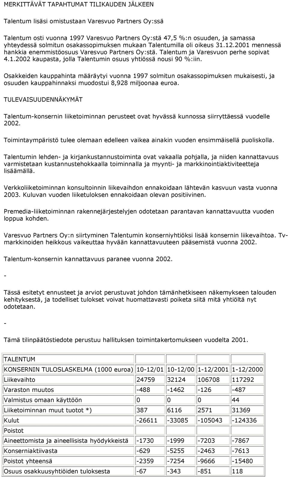 Osakkeiden kauppahinta määräytyi vuonna 1997 solmitun osakassopimuksen mukaisesti, ja osuuden kauppahinnaksi muodostui 8,928 miljoonaa euroa.