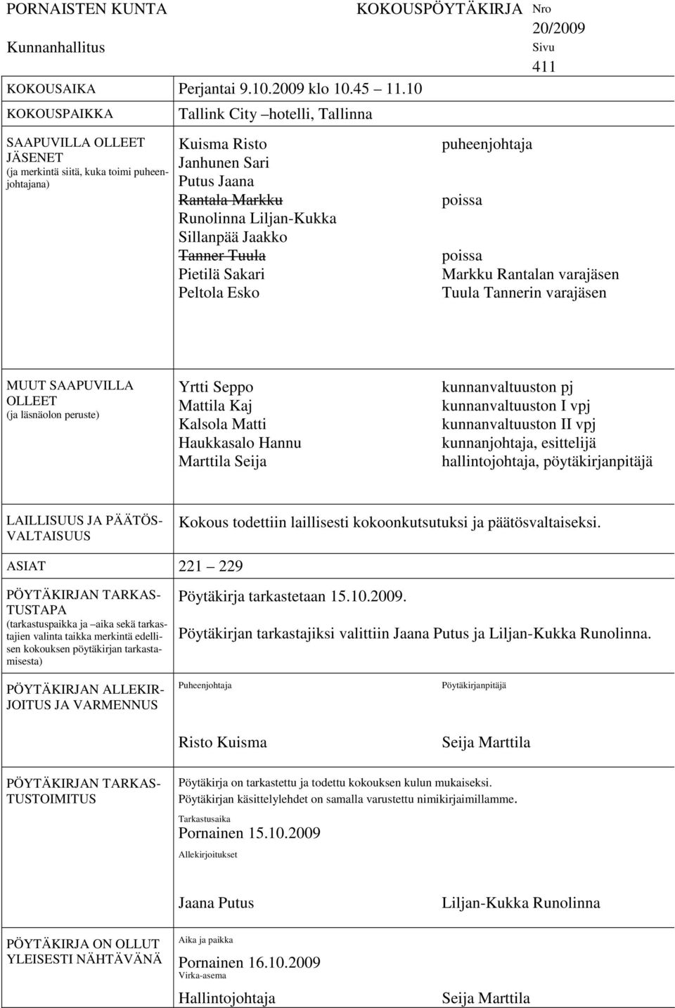 Sillanpää Jaakko Tanner Tuula Pietilä Sakari Peltola Esko KOKOUSPÖYTÄKIRJA Nro 20/2009 puheenjohtaja poissa Sivu 411 poissa Markku Rantalan varajäsen Tuula Tannerin varajäsen MUUT SAAPUVILLA OLLEET