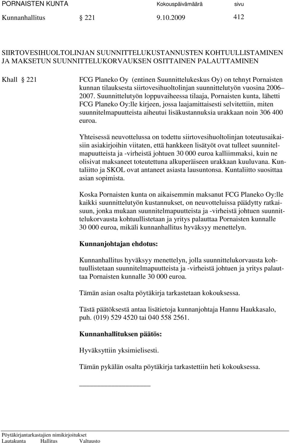 Pornaisten kunnan tilauksesta siirtovesihuoltolinjan suunnittelutyön vuosina 2006 2007.