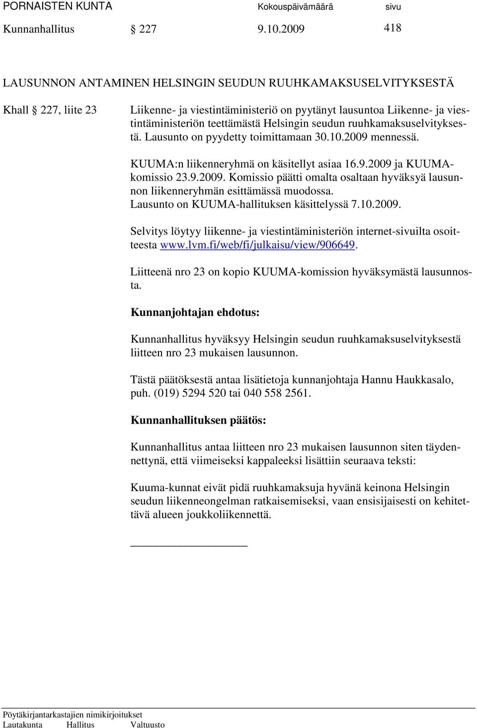 Helsingin seudun ruuhkamaksuselvityksestä. Lausunto on pyydetty toimittamaan 30.10.2009 mennessä. KUUMA:n liikenneryhmä on käsitellyt asiaa 16.9.2009 ja KUUMAkomissio 23.9.2009. Komissio päätti omalta osaltaan hyväksyä lausunnon liikenneryhmän esittämässä muodossa.