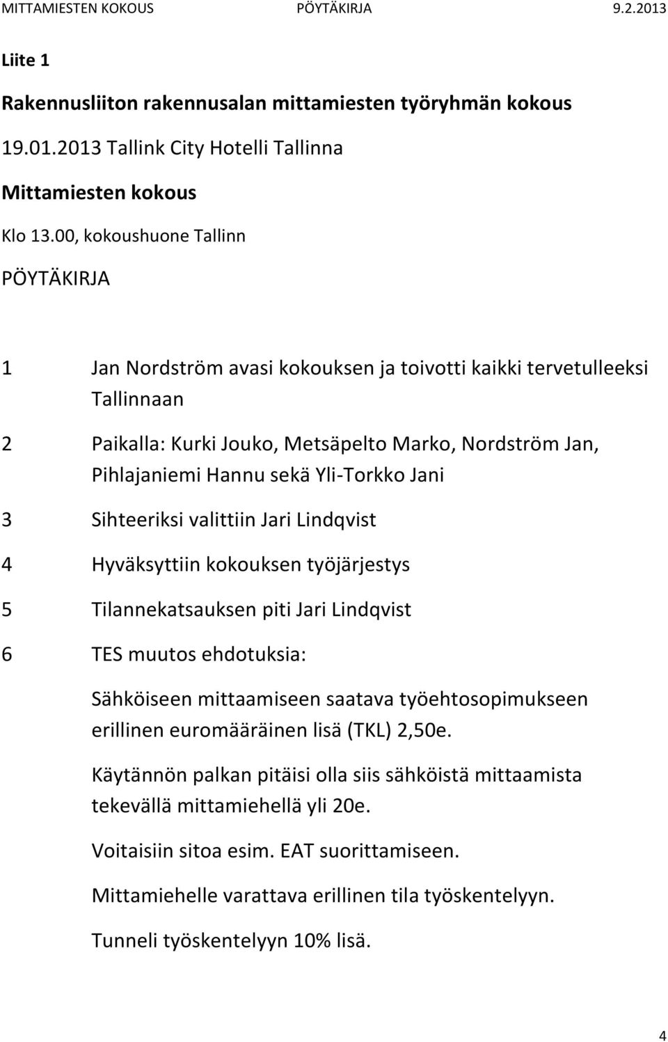Yli-Torkko Jani 3 Sihteeriksi valittiin Jari Lindqvist 4 Hyväksyttiin kokouksen työjärjestys 5 Tilannekatsauksen piti Jari Lindqvist 6 TES muutos ehdotuksia: Sähköiseen mittaamiseen saatava