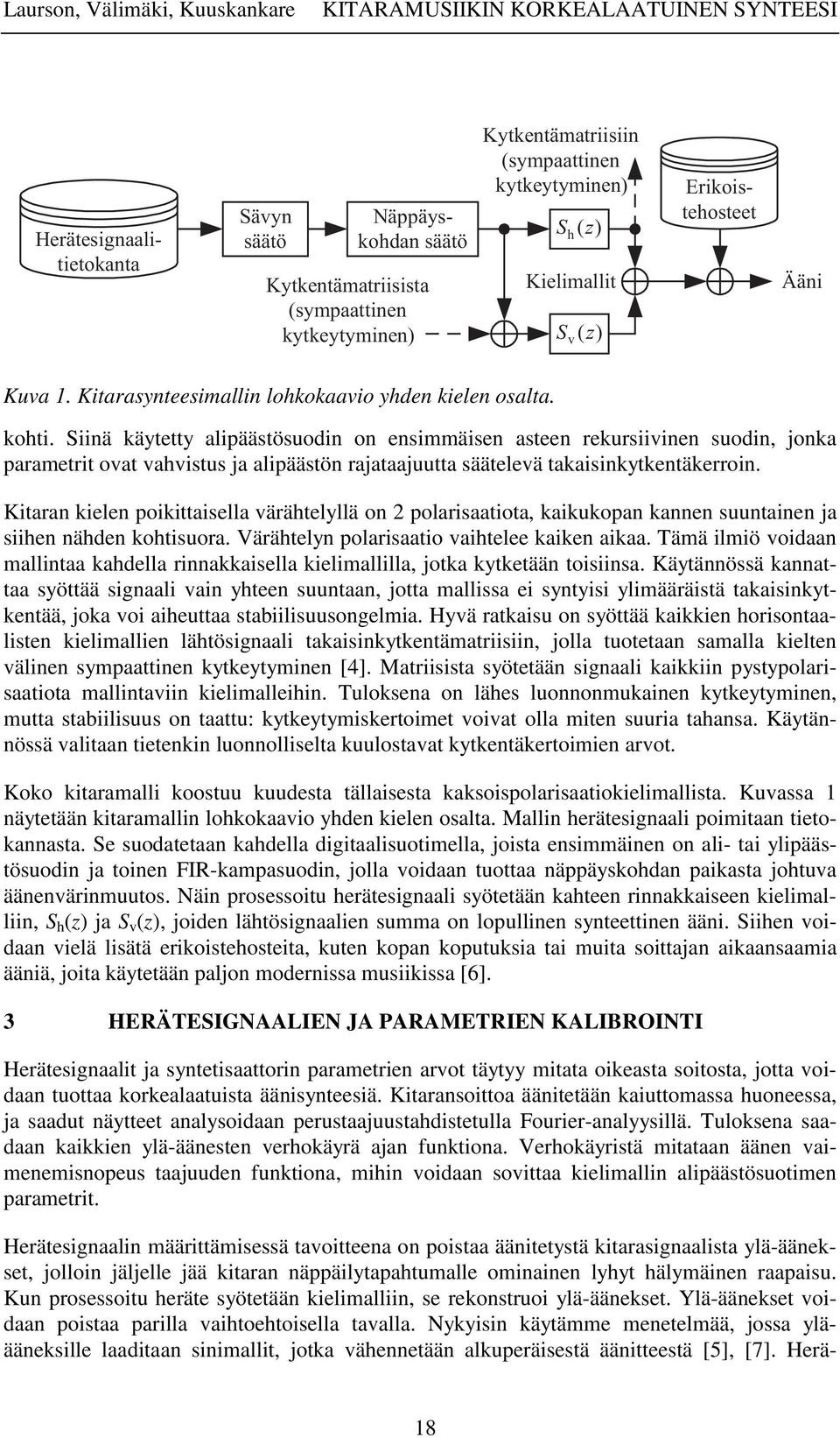 Siinä käytetty alipäästösuodin on ensimmäisen asteen rekursiivinen suodin, jonka parametrit ovat vahvistus ja alipäästön rajataajuutta säätelevä takaisinkytkentäkerroin.