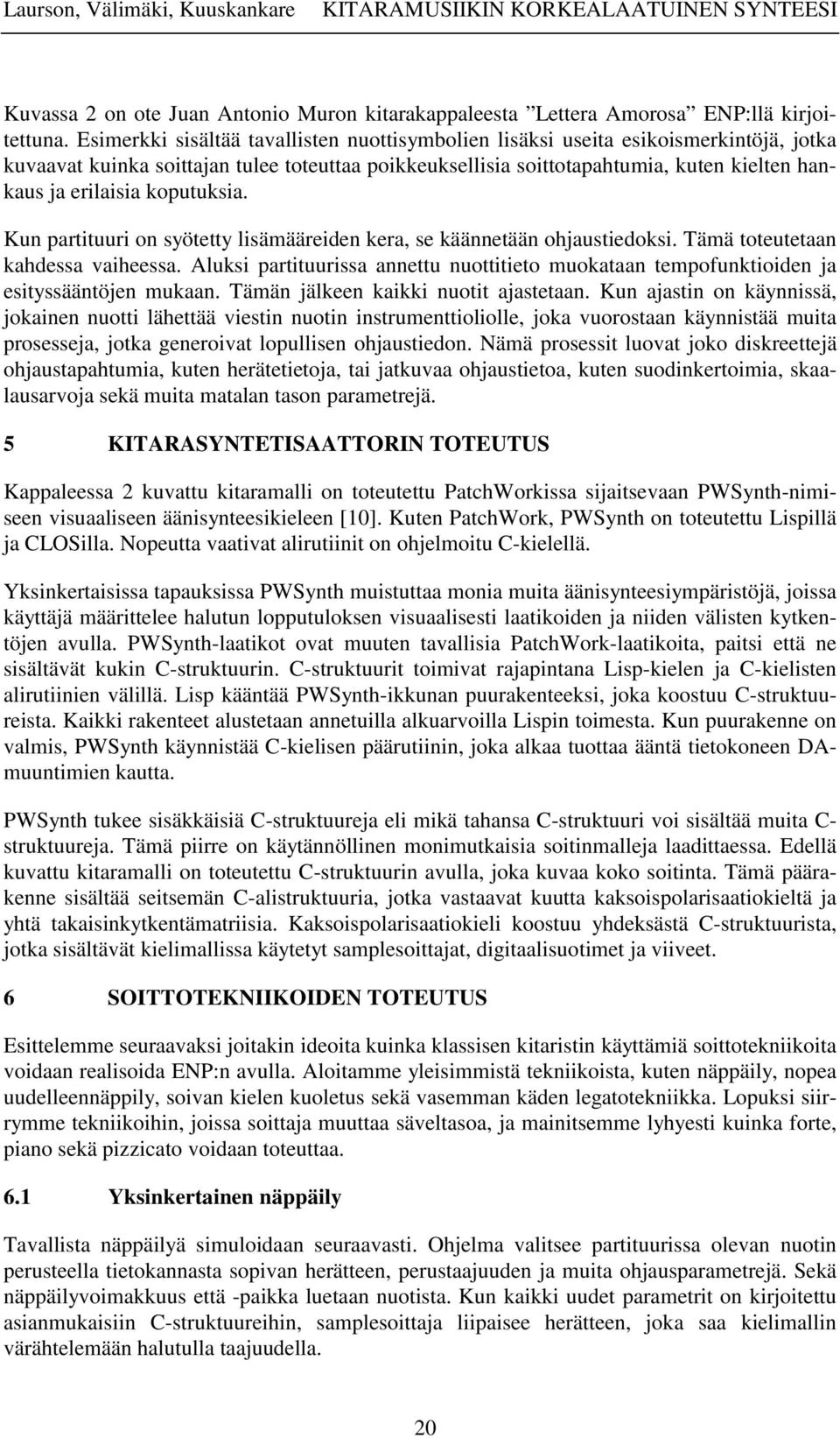 koputuksia. Kun partituuri on syötetty lisämääreiden kera, se käännetään ohjaustiedoksi. Tämä toteutetaan kahdessa vaiheessa.