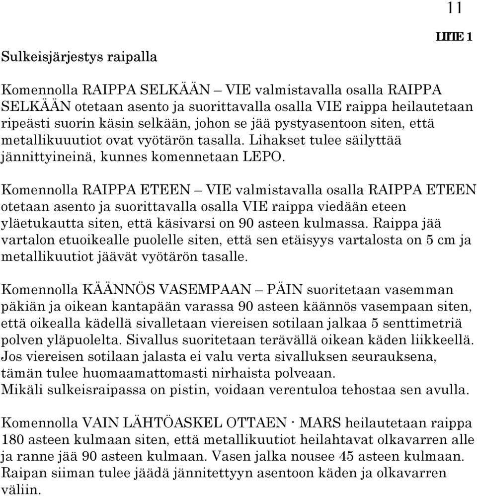 Komennolla RAIPPA ETEEN VIE valmistavalla osalla RAIPPA ETEEN otetaan asento ja suorittavalla osalla VIE raippa viedään eteen yläetukautta siten, että käsivarsi on 90 asteen kulmassa.