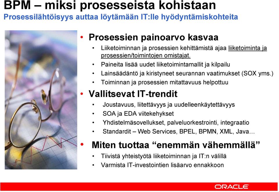 ) Toiminnan ja prosessien mitattavuus helpottuu Vallitsevat IT-trendit Joustavuus, liitettävyys ja uudelleenkäytettävyys SOA ja EDA viitekehykset Yhdistelmäsovellukset,