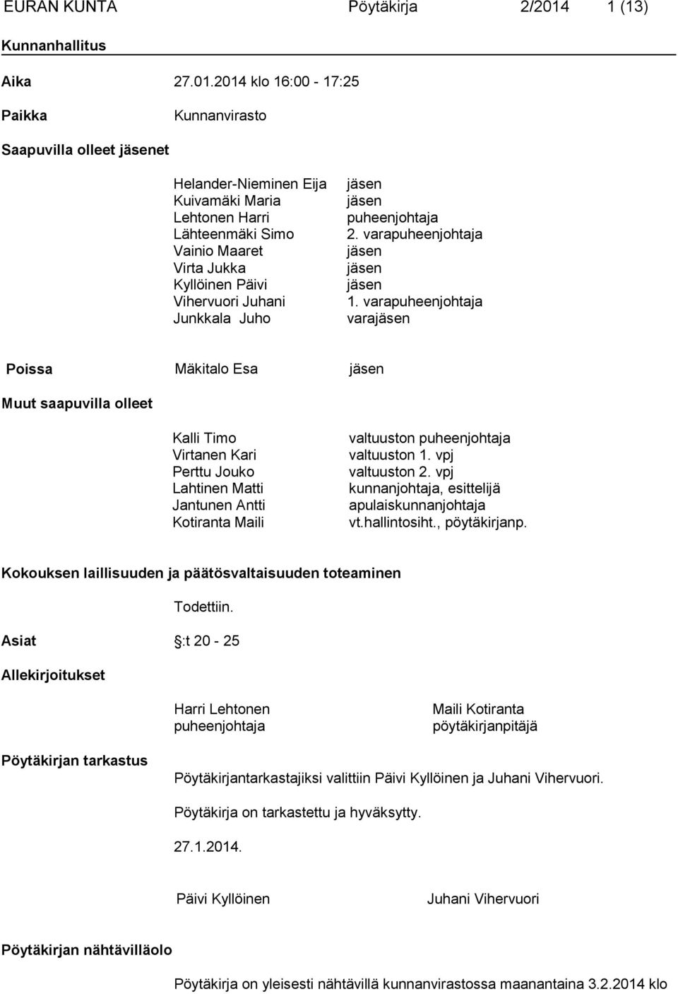 2014 klo 16:00-17:25 Paikka Kunnanvirasto Saapuvilla olleet jäsenet Helander-Nieminen Eija Kuivamäki Maria Lehtonen Harri Lähteenmäki Simo Vainio Maaret Virta Jukka Kyllöinen Päivi Vihervuori Juhani