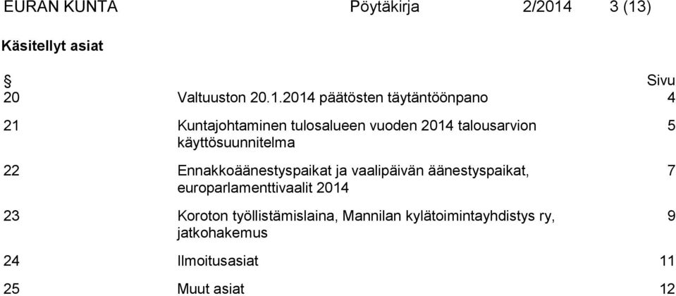 Kuntajohtaminen tulosalueen vuoden 2014 talousarvion käyttösuunnitelma 22 Ennakkoäänestyspaikat