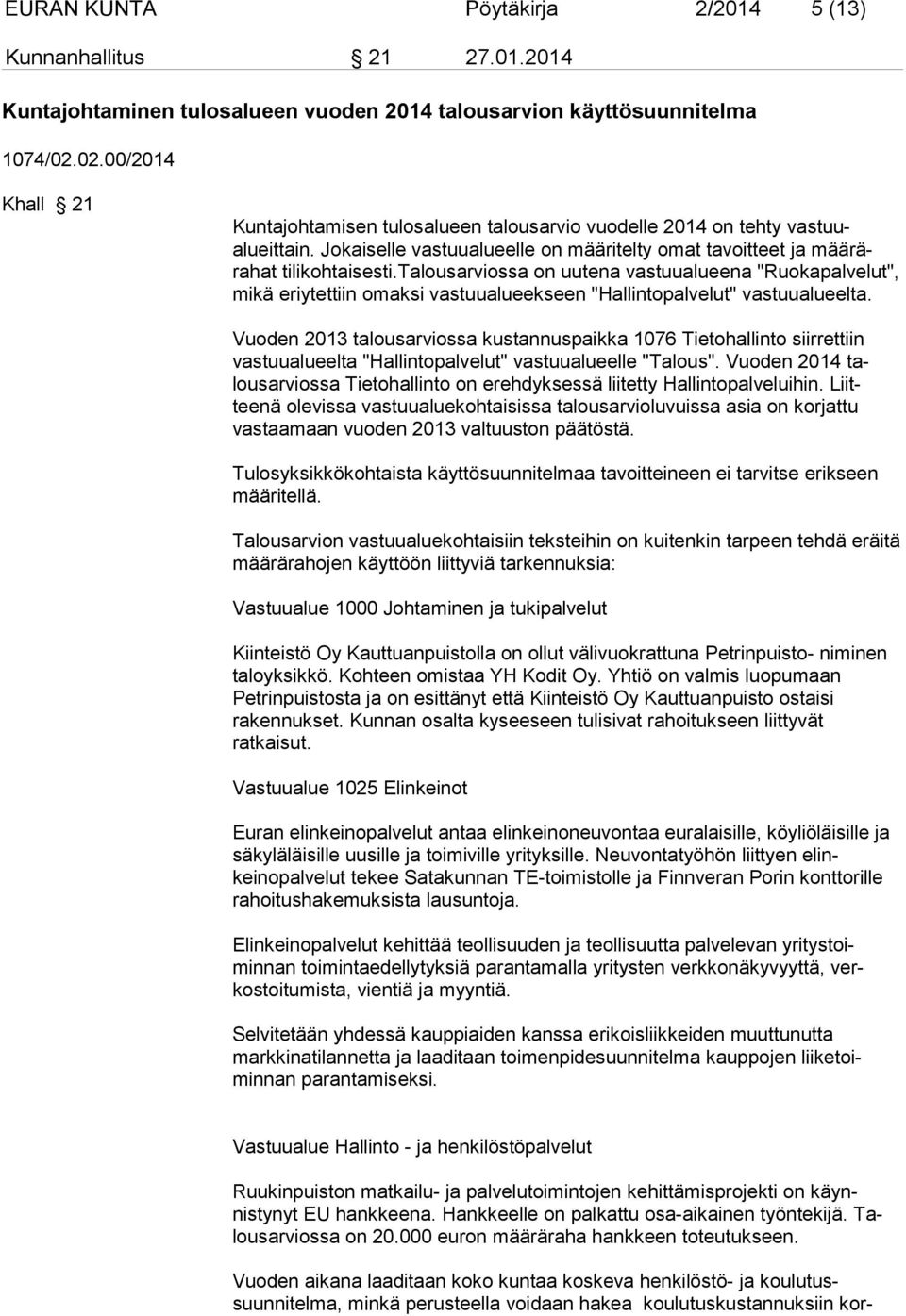 talousarviossa on uutena vastuualueena "Ruokapalve lut", mikä eriytettiin omaksi vastuualueekseen "Hallintopalvelut" vastuualu eelta.