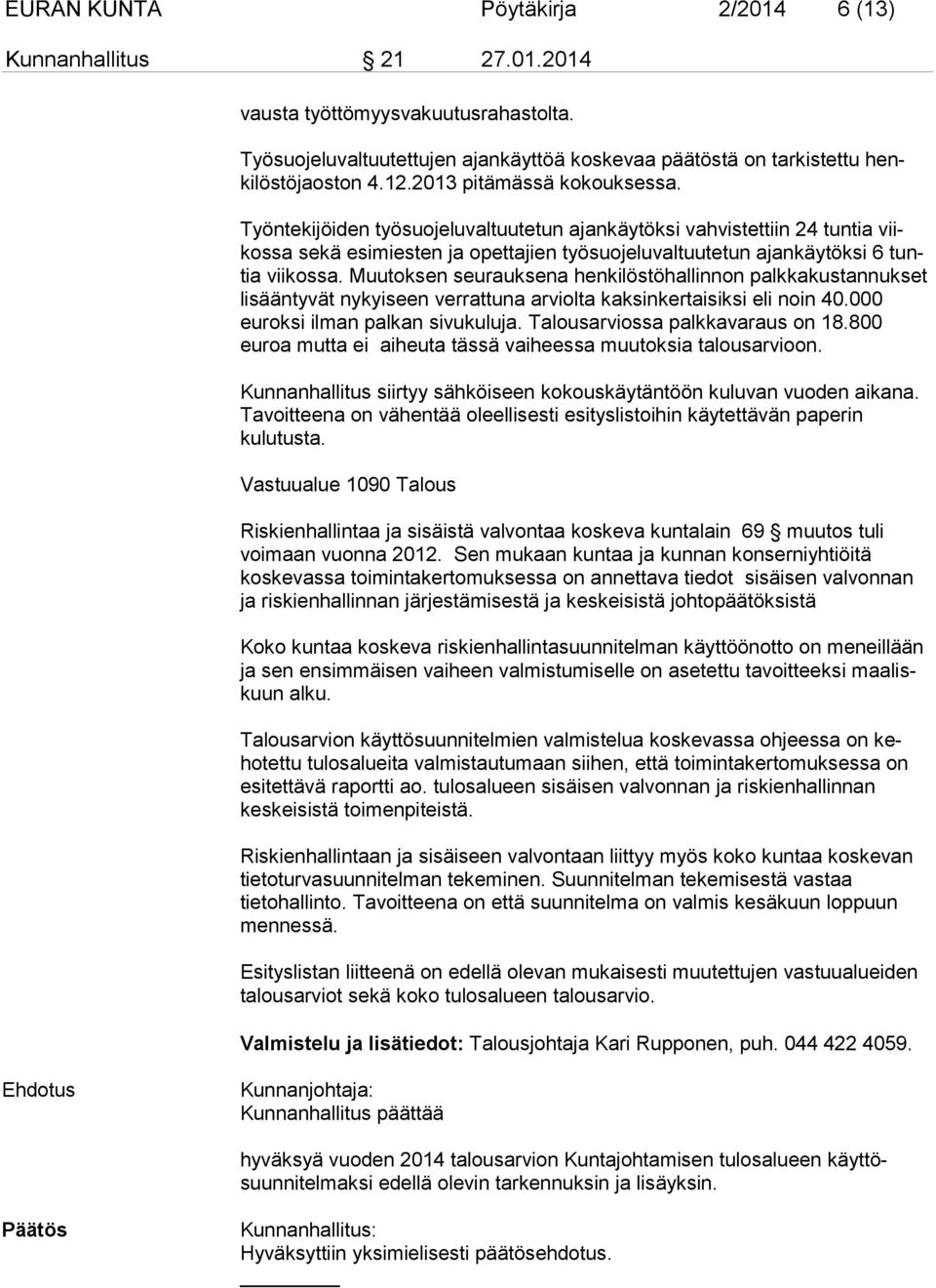 Muutoksen seurauksena henkilöstöhallinnon palkkakus tannukset li sääntyvät nykyiseen verrattuna arviolta kaksinkertaisiksi eli noin 40.000 euroksi ilman palkan sivukuluja.