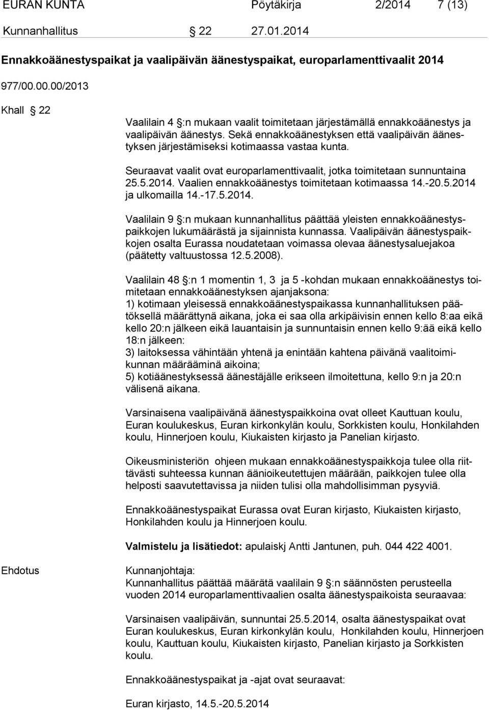 Sekä ennakkoäänestyksen että vaalipäivän äänestyksen järjestämiseksi kotimaassa vastaa kunta. Seuraavat vaalit ovat europarlamenttivaalit, jotka toimitetaan sunnuntaina 25.5.2014.