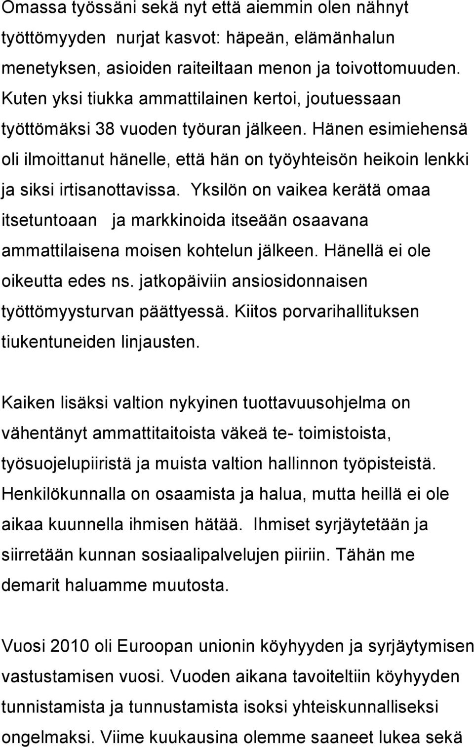 Yksilön on vaikea kerätä omaa itsetuntoaan ja markkinoida itseään osaavana ammattilaisena moisen kohtelun jälkeen. Hänellä ei ole oikeutta edes ns.