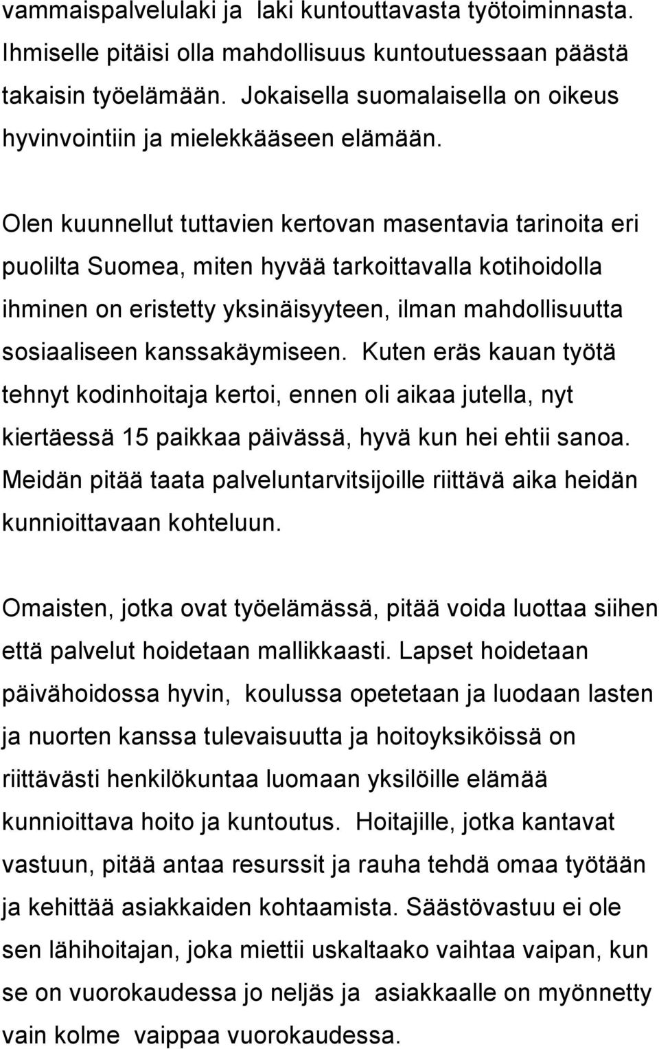 Olen kuunnellut tuttavien kertovan masentavia tarinoita eri puolilta Suomea, miten hyvää tarkoittavalla kotihoidolla ihminen on eristetty yksinäisyyteen, ilman mahdollisuutta sosiaaliseen