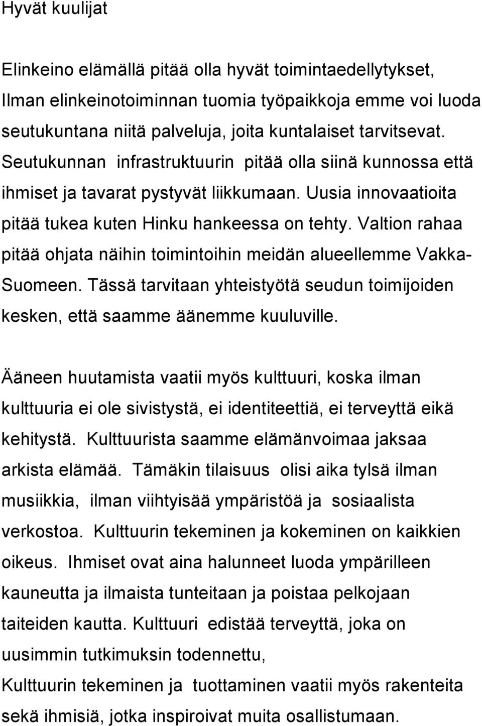 Valtion rahaa pitää ohjata näihin toimintoihin meidän alueellemme Vakka- Suomeen. Tässä tarvitaan yhteistyötä seudun toimijoiden kesken, että saamme äänemme kuuluville.