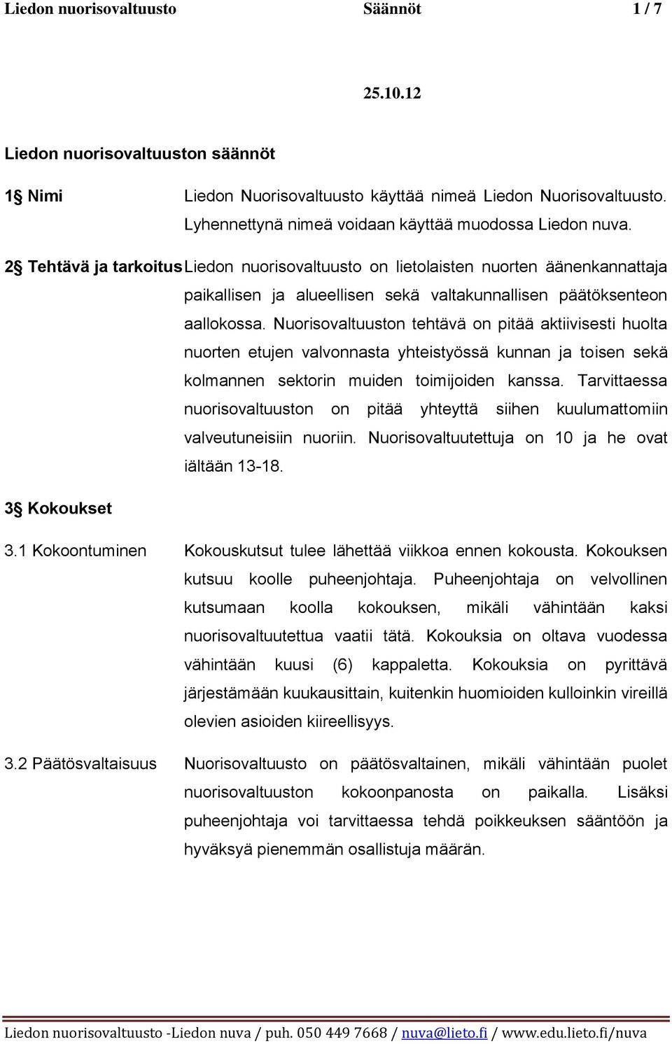 Nuorisovaltuuston tehtävä on pitää aktiivisesti huolta nuorten etujen valvonnasta yhteistyössä kunnan ja toisen sekä kolmannen sektorin muiden toimijoiden kanssa.